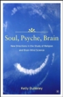 Image for Soul, psyche, brain  : new directions in the study of religion and brain-mind science