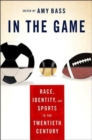 Image for In the game  : new essays on race, identity, and sports