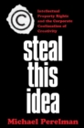 Image for Steal this idea  : intellectual property and the corporate confiscation of creativity