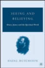 Image for Seeing and believing  : Henry James and the spiritual world
