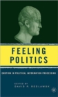 Image for Feeling politics  : affect and emotion in political information processing