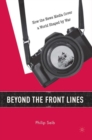 Image for Beyond the front lines  : how the news media cover a world shaped by war