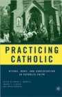 Image for Practicing Catholic  : ritual, body, and contestation in the Catholic faith