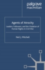 Image for Agents of atrocity: leaders, followers, and the violation of human rights in civil war