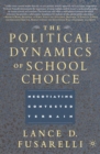 Image for The political dynamics of school choice: negotiating contested terrain