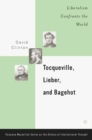 Image for Tocqueville, Lieber, and Bagehot: liberalism confronts the world