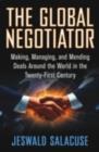 Image for The global negotiator: making, managing, and mending deals around the world in the twenty-first century