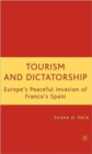Image for Tourism and dictatorship  : Europe&#39;s peaceful invasion of Franco&#39;s Spain
