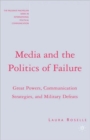 Image for Media and the politics of failure  : great powers, communication strategies, and military defeats