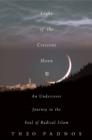 Image for Light of the crescent moon  : an undercover journey to the soul of radical Islam
