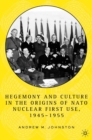 Image for Hegemony and culture in the origins of NATO nuclear first-use, 1945-1955