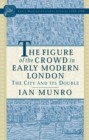 Image for The figure of the crowd in early modern London: the city and its double