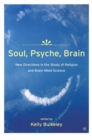 Image for Soul, psyche, brain: new directions in the study of religion and brain-mind science