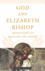 Image for God and Elizabeth Bishop: meditations on religion and poetry