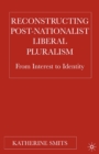 Image for Reconstructing post-nationalist liberal pluralism: from interest to identity