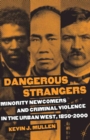Image for Dangerous strangers: minority newcomers and criminal violence in the urban West, 1850-2000