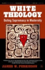 Image for White Theology: Outing Supremacy in Modernity