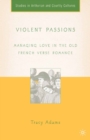 Image for Violent passions: managing love in the Old French verse romance