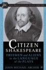 Image for Citizen Shakespeare: freemen and aliens in the language of the plays