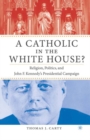 Image for A Catholic in the White House?: religion, politics, and John F. Kennedy&#39;s presidential campaign