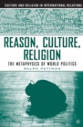 Image for Reason, culture, religion: the metaphysics of world politics