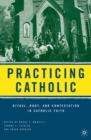 Image for Practicing Catholic: ritual, body, and contestation in Catholic faith