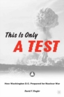 Image for This is only a test: how Washington, D.C. prepared for nuclear war