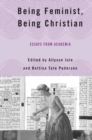 Image for Being feminist, being Christian: essays from academia
