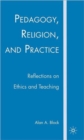 Image for Pedagogy, religion, and practice  : reflections on ethics and teaching