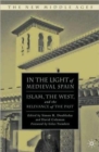 Image for In the light of medieval Spain  : Islam, the west, and the relevance of the past