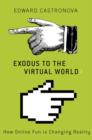 Image for Exodus to the virtual world  : how online fun is changing reality
