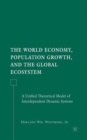 Image for The world economy, population growth, and the global ecosystem  : a unified theoretical model of interdependent dynamic systems