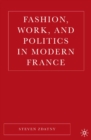 Image for Fashion, work, and politics in modern France