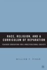Image for Race, religion, and a curriculum of reparation: teacher education for a multicultural society