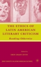 Image for The ethics of Latin American literacy criticism  : reading otherwise