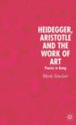 Image for Heidegger, Aristotle and the work of art  : poiesis in being