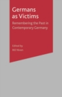 Image for Germans as victims  : remembering the past in contemporary Germany