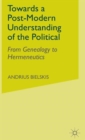 Image for Towards a post-modern understanding of the political  : from genealogy to hermeneutics