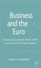 Image for Business and the Euro  : business groups and the politics of EMU in Britain and Germany