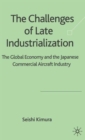Image for The challenges of late industrialization  : the global economy and the Japanese commercial aircraft industry