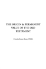 Image for The Origin &amp; Permanent Value of the Old Testament
