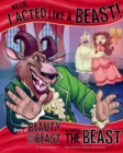 Image for No lie, I acted like a beast!  : the story of Beauty and the Beast as told by the Beast