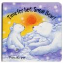 Image for Time for bed, Snow Bear!  : a soft-to-touch book