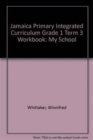 Image for Jamaica Primary Integrated Curriculum Grade 1/Term 3 Workbook My School