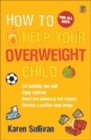 Image for How to help your overweight child  : eat healthily and well, enjoy exercise, boost self-esteem &amp; self-respect, achieve a healthier weight