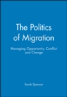 Image for The politics of migration  : managing opportunity, conflict and change
