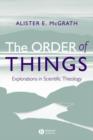 Image for The order of things  : explorations in scientific theology