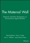 Image for The maternal wall  : research and policy perspectives on discrimination against mothers
