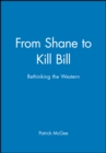 Image for From Shane to Kill Bill  : rethinking the Western
