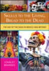 Image for Skulls to the living, bread to the dead  : the Day of the Dead in Mexico and beyond